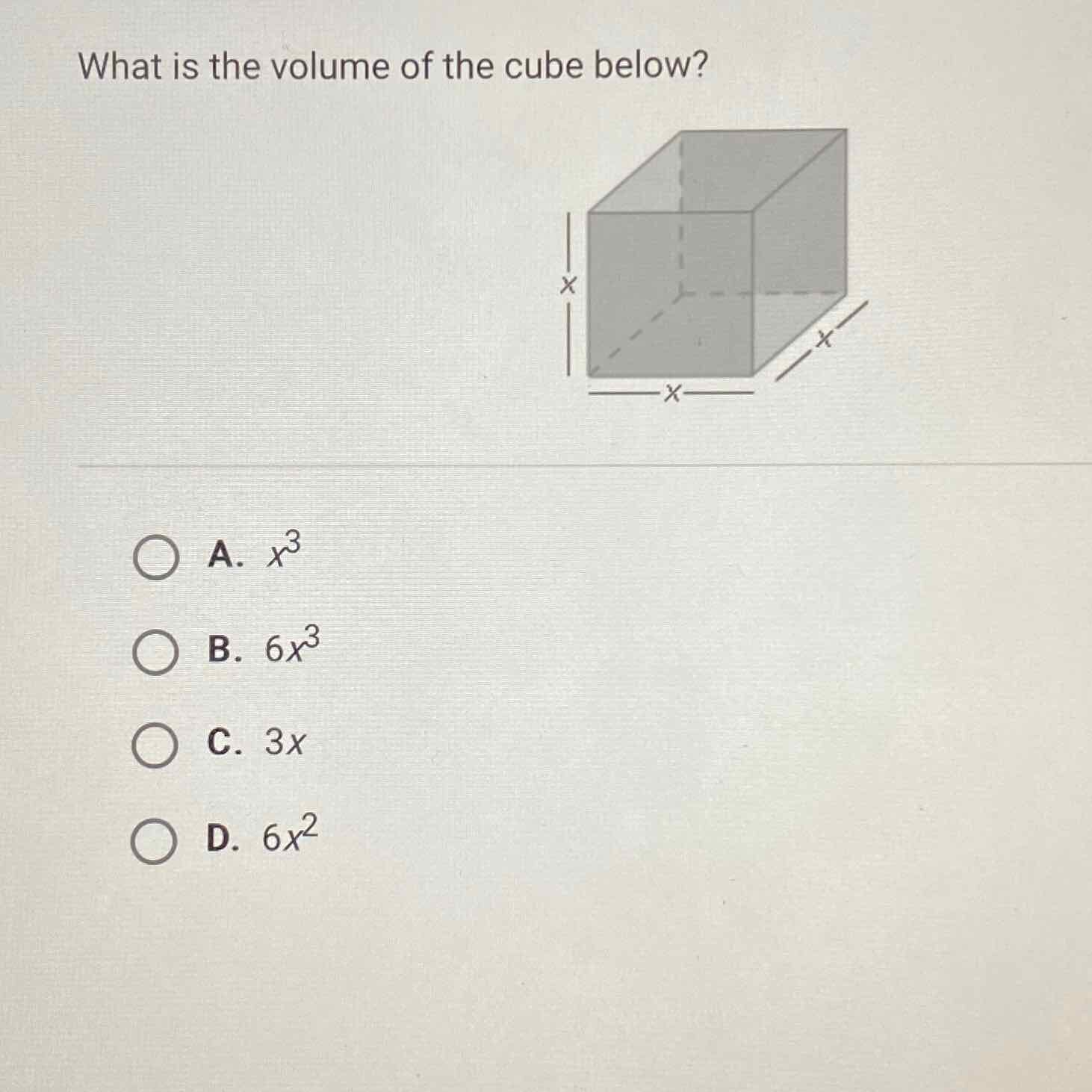 What is the volume of the cube below?
A. \( x^{3} \)
B. \( 6 x^{3} \)
C. \( 3 x \)
D. \( 6 x^{2} \)