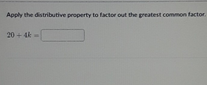 Apply the distributive property to factor out the greatest common factor.
\[
20+4 k=
\]