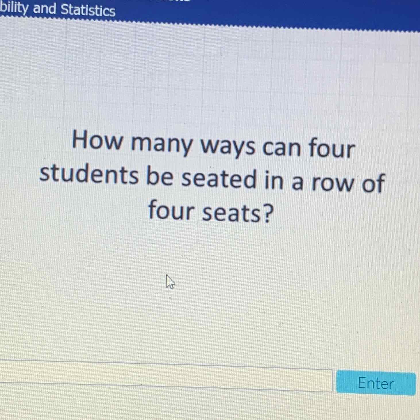 How many ways can four students be seated in a row of four seats?

Enter