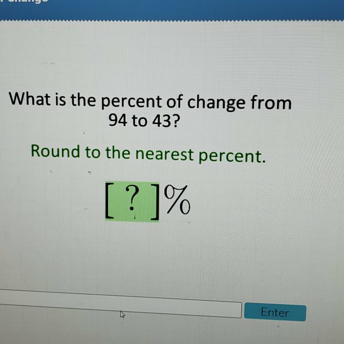 What is the percent of change from 94 to 43 ?
Round to the nearest percent.
\[
[?] \%
\]