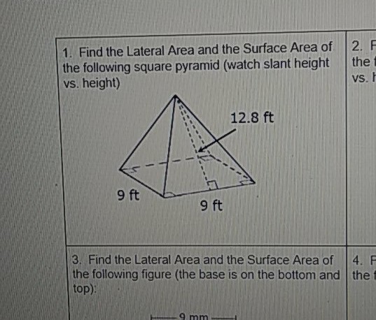 1. Find the Lateral Area and the Surface Area of the following square pyramid (watch slant height vs. height)
3. Find the Lateral Area and the Surface Area of the following figure (the base is on the bottom and top):