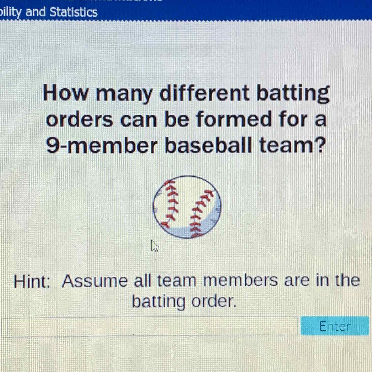 How many different batting orders can be formed for a 9-member baseball team?
Hint: Assume all team members are in the batting order.