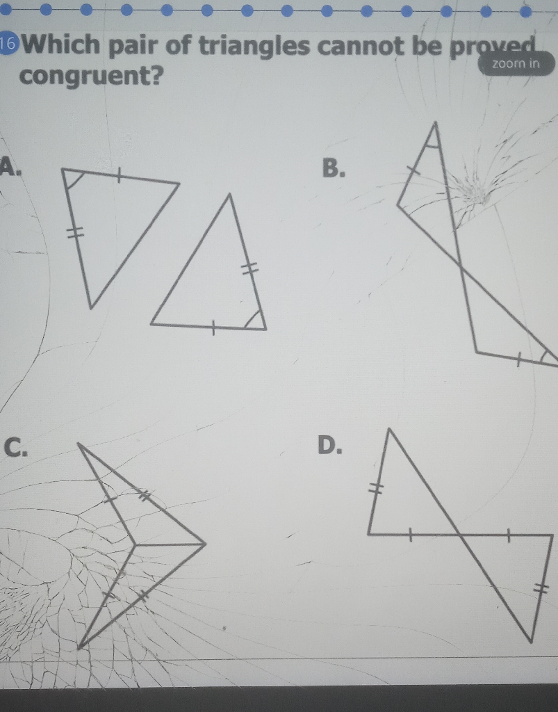 16 Which pair of triangles cannot be proved congruent?
\( B \)
C.
\( D_{a} \)