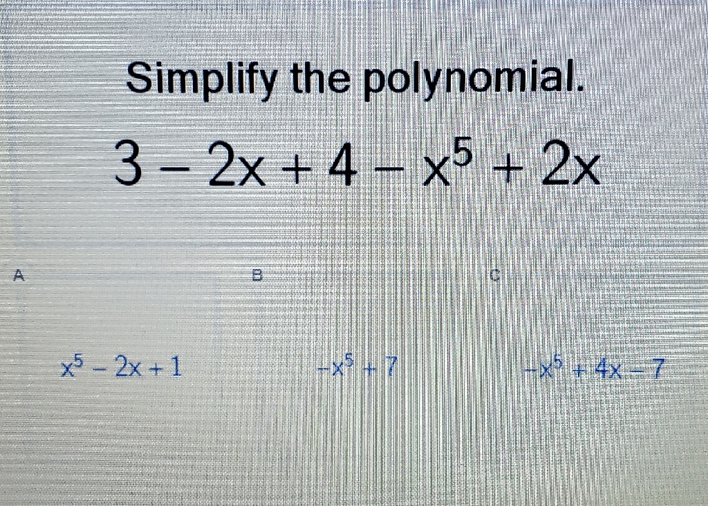 Simplify the polynomial.
\[
3-2 x+4-x^{5}+2 x
\]
