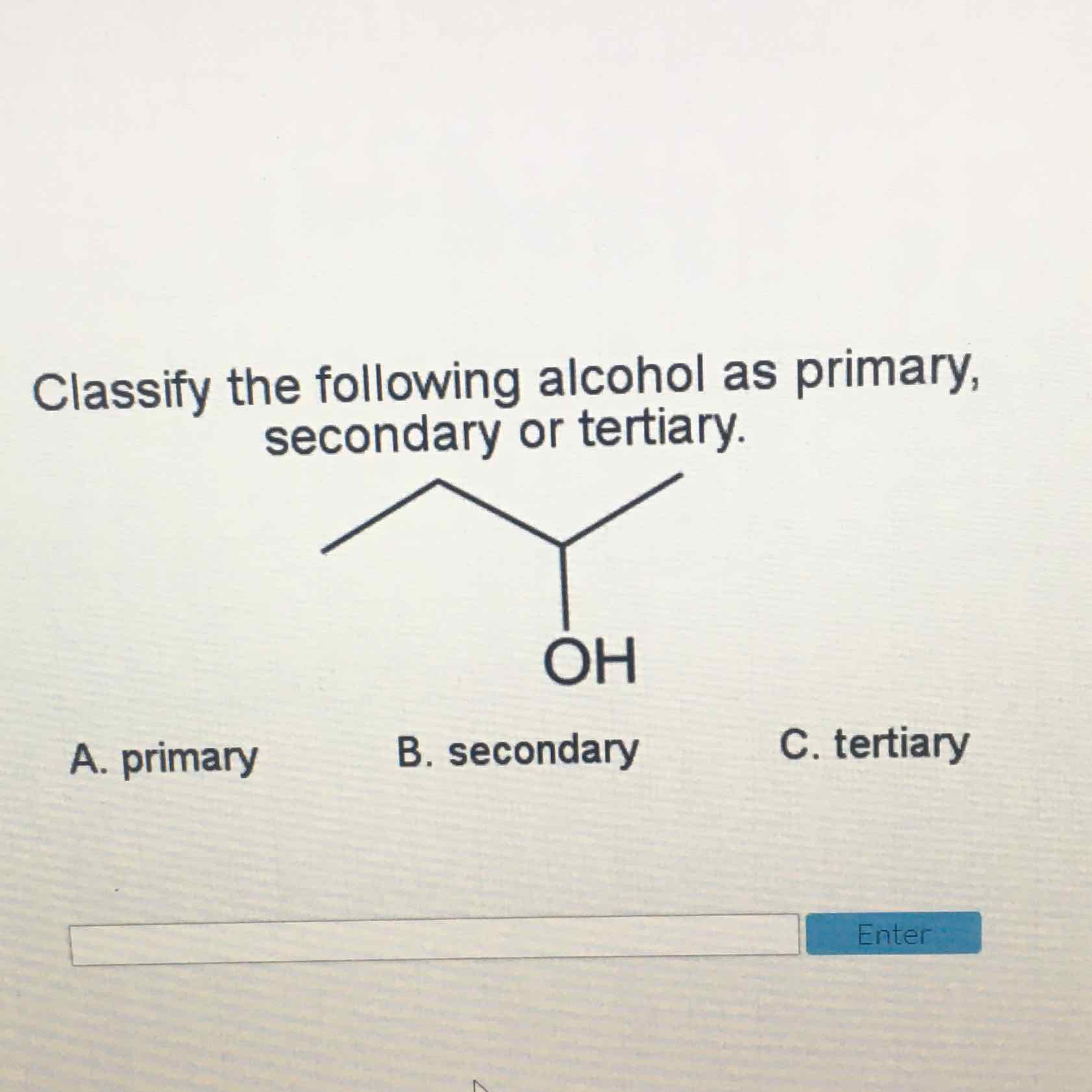 Classify the following alcohol as primary, secondary or tertiary.
A. primary
B. secondary
C. tertiary