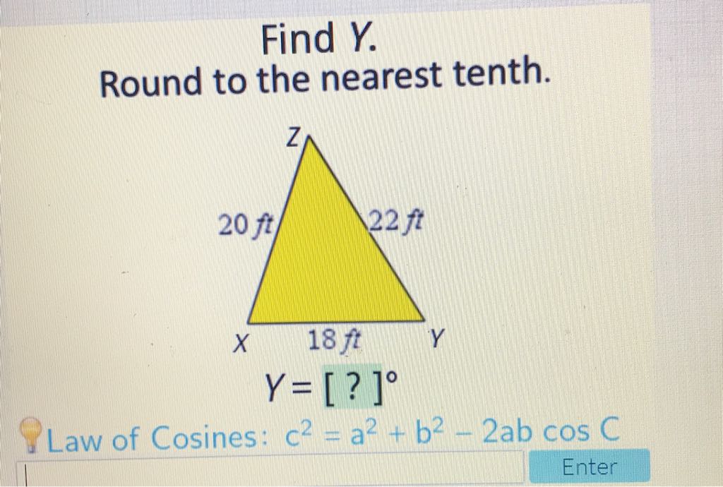 Find \( Y \).
Round to the nearest tenth.
Qaw of Cosines: \( c^{2}=a^{2}+b^{2}-2 a b \cos C \)