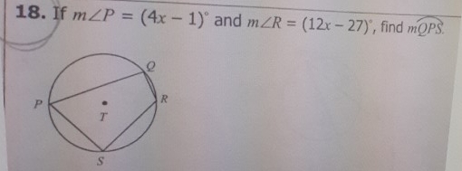 18. If \( m \angle P=(4 x-1)^{\circ} \) and \( m \angle R=(12 x-27)^{\circ} \), find \( m Q P S \).