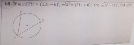 16. If \( m \angle S T U=(13 x-6)^{\circ}, m S U=(21 x+8) \), and \( m U T=143 \), find \( m S T \).