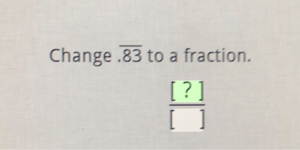 Change \( \overline{83} \) to a fraction.
\[
\frac{[?]}{[]}
\]