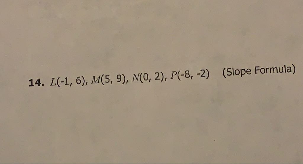 14. \( L(-1,6), M(5,9), N(0,2), P(-8,-2) \)
(Slope Formula)