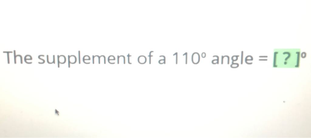 The supplement of a \( 110^{\circ} \) angle \( =[?]^{\circ} \)