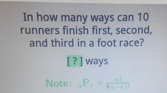 In how many ways can 10 runners finish first, second, and third in a foot race?
[?] ways