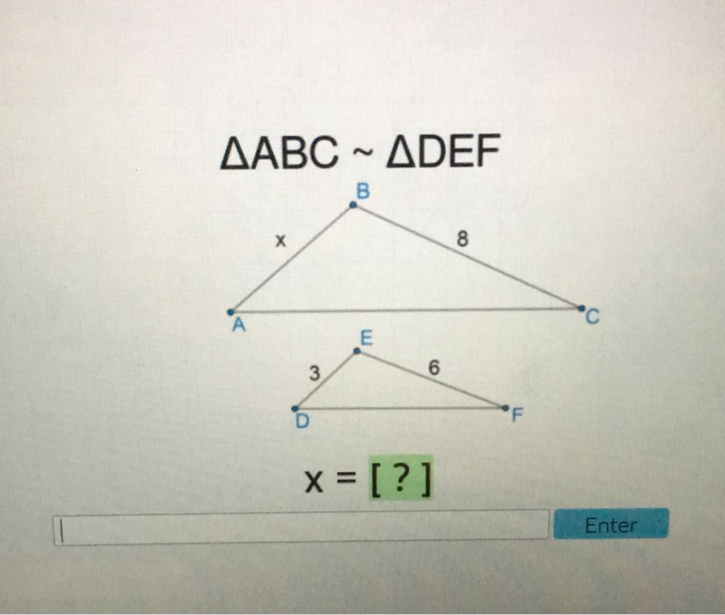 \( \triangle \mathrm{ABC} \sim \triangle \mathrm{DEF} \)
\[
x=[?]
\]