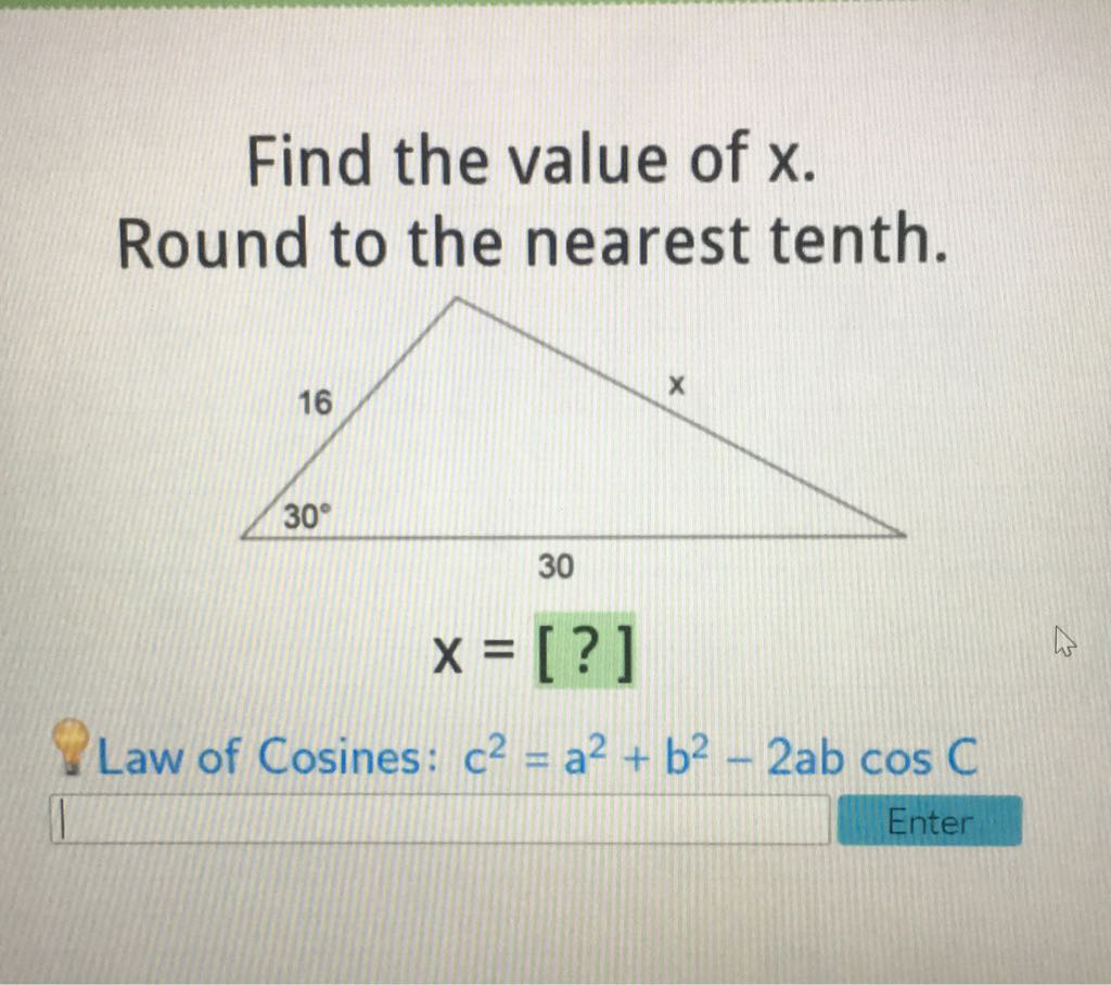 Find the value of \( x \). Round to the nearest tenth.
Qaw of Cosines: \( c^{2}=a^{2}+b^{2}-2 a b \cos C \)