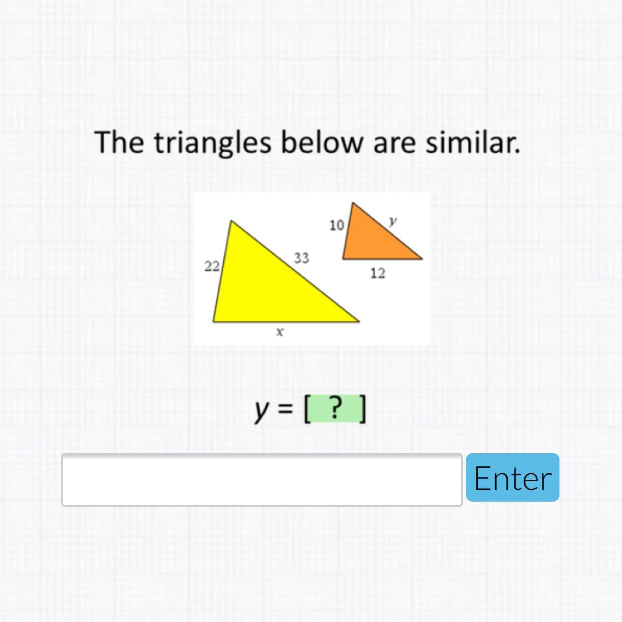 The triangles below are similar.
\[
y=[?]
\]
Enter