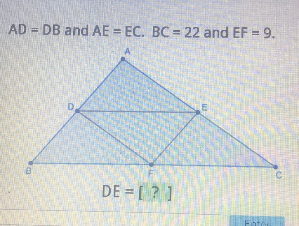 \( A D=D B \) and \( A E=E C . B C=22 \) and \( E F=9 \)