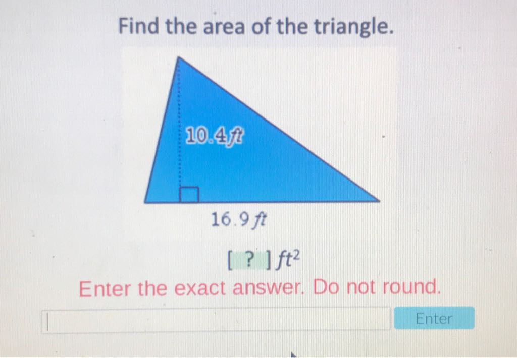 Find the area of the triangle.
Enter the exact answer. Do not round.
Enter