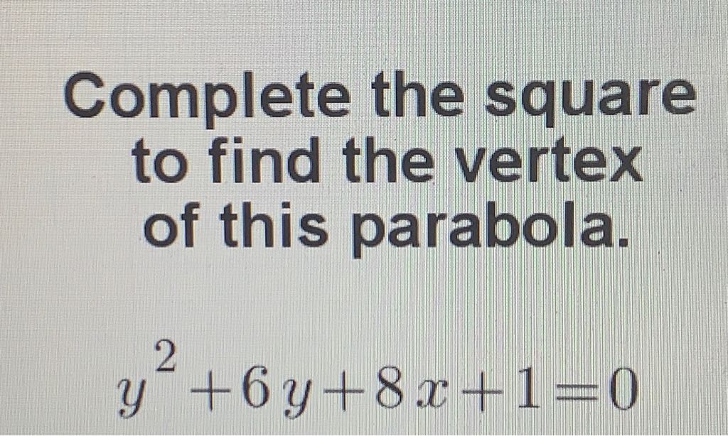 Complete the square to find the vertex of this parabola.
\[
y^{2}+6 y+8 x+1=0
\]
