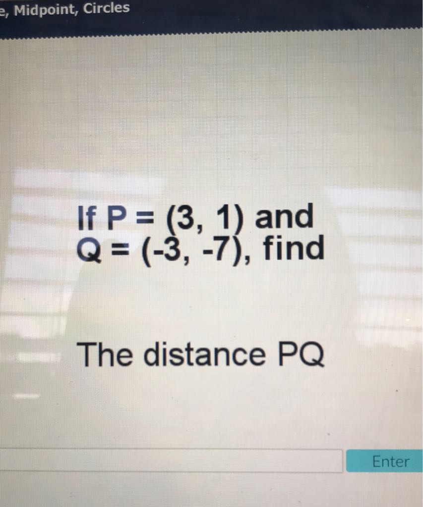 If \( P=(3,1) \) and \( Q=(-3,-7) \), find
The distance \( P Q \)