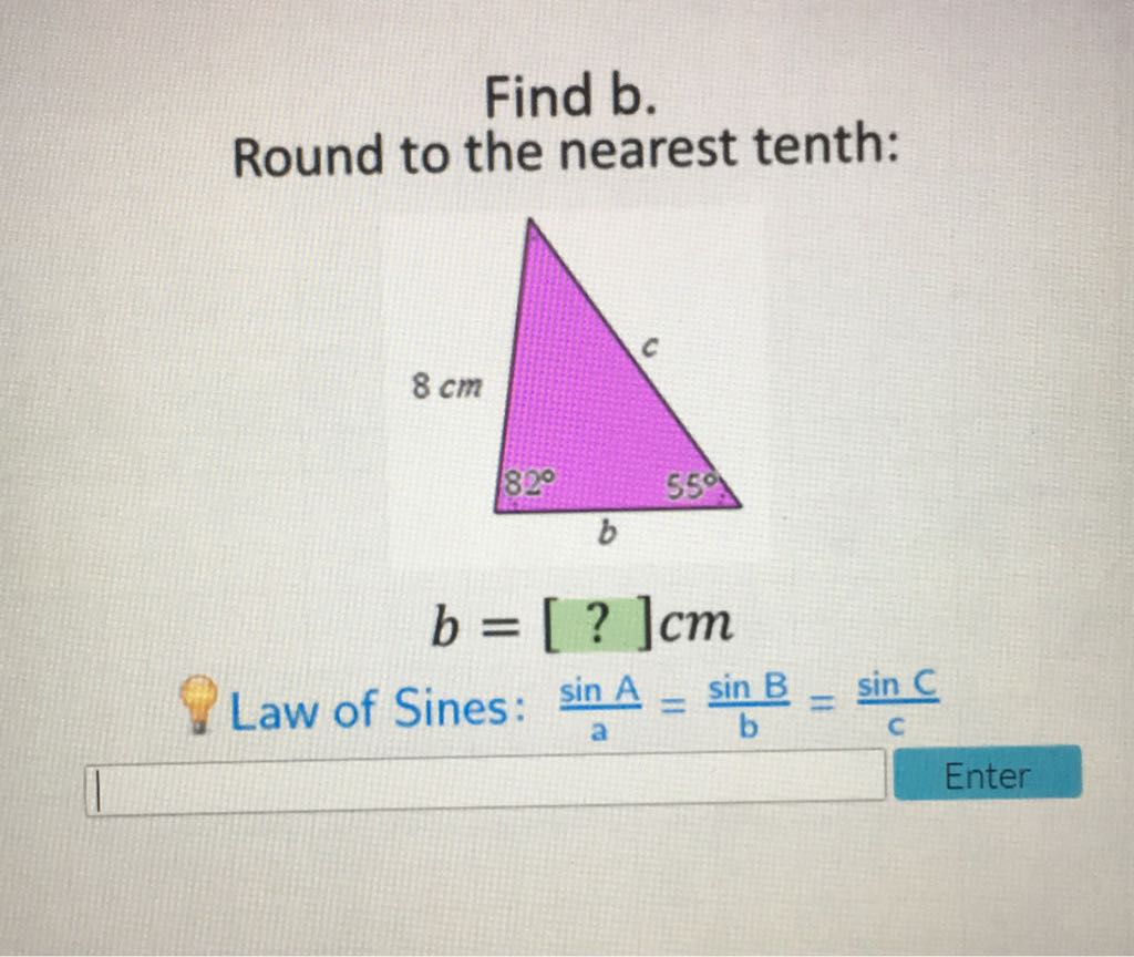 Find \( b \). Round to the nearest tenth:
\[
b=[?] \mathrm{cm}
\]
Law of Sines: \( \frac{\sin A}{a}=\frac{\sin B}{b}=\frac{\sin C}{c} \)