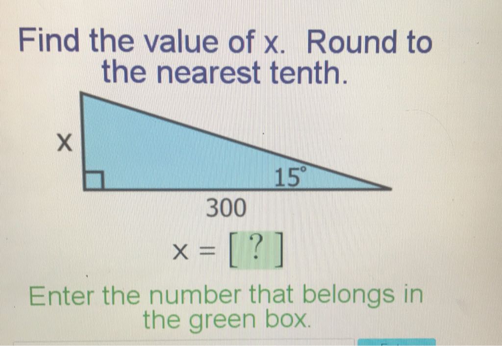 Find the value of \( x \). Round to the nearest tenth.

Enter the number that belongs in the green box.