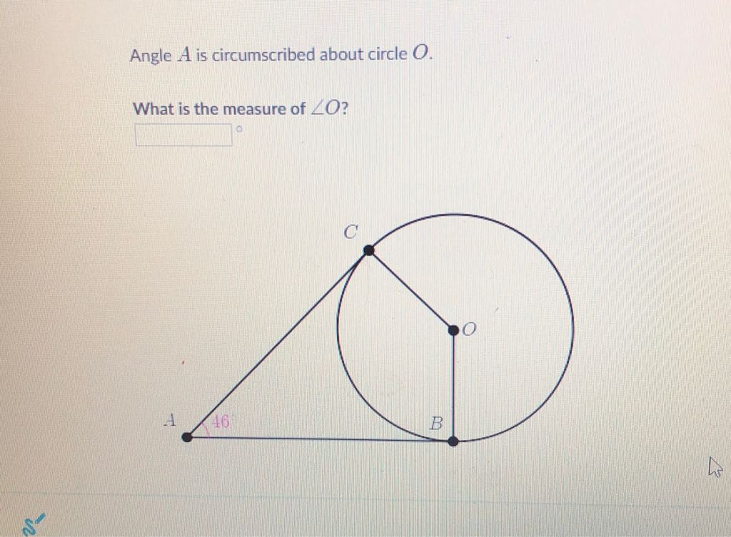 Angle \( A \) is circumscribed about circle \( O \).
What is the measure of \( \angle O \) ?